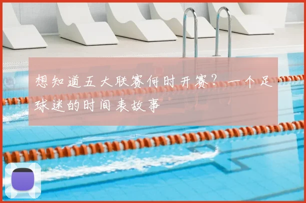 想知道五大联赛何时开赛？一个足球迷的时间表故事